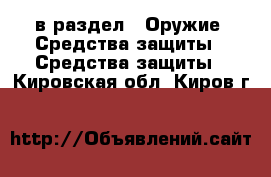  в раздел : Оружие. Средства защиты » Средства защиты . Кировская обл.,Киров г.